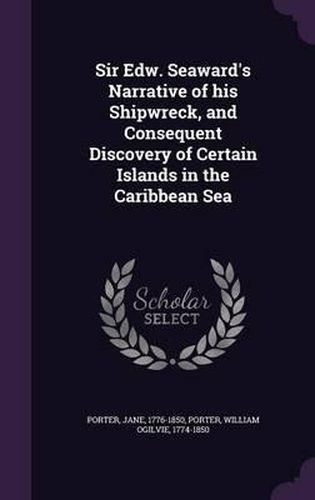 Sir Edw. Seaward's Narrative of His Shipwreck, and Consequent Discovery of Certain Islands in the Caribbean Sea