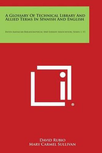 A Glossary of Technical Library and Allied Terms in Spanish and English: Inter-American Bibliographical and Library Association, Series 1, V1