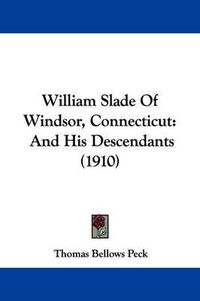 Cover image for William Slade of Windsor, Connecticut: And His Descendants (1910)