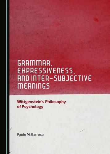 Cover image for Grammar, Expressiveness, and Inter-subjective Meanings: Wittgenstein's Philosophy of Psychology