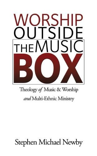 Cover image for Worship Outside The Music Box: Theology of Music & Worship and Multi-Ethnic Ministry