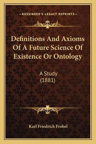 Cover image for Definitions and Axioms of a Future Science of Existence or Ontology: A Study (1881)