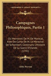 Cover image for Campagnes Philosophiques, Partie 1: Ou Memoires de M. de Montcal, Aide-de-Camp de M. Le Marechal de Schombert, Contenans L'Histoire de La Guere D'Irlande (1741)