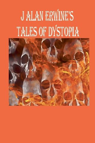 Cover image for J Alan Erwine's Tales of Dystopia