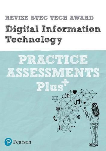 Pearson REVISE BTEC Tech Award Digital Information Technology Practice Assessments Plus: for home learning, 2022 and 2023 assessments and exams