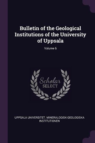 Cover image for Bulletin of the Geological Institutions of the University of Uppsala; Volume 6