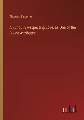 Cover image for An Enquiry Respecting Love, as One of the Divine Attributes