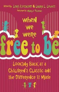 Cover image for When We Were Free to Be: Looking Back at a Children's Classic and the Difference It Made