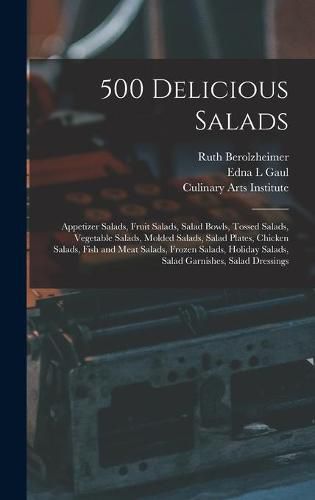 Cover image for 500 Delicious Salads: Appetizer Salads, Fruit Salads, Salad Bowls, Tossed Salads, Vegetable Salads, Molded Salads, Salad Plates, Chicken Salads, Fish and Meat Salads, Frozen Salads, Holiday Salads, Salad Garnishes, Salad Dressings