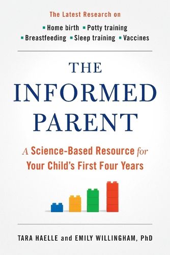 The Informed Parent: A Science-Based Resource for Your Child's First Four Years