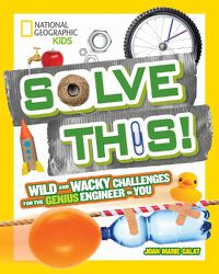 Cover image for Solve This!: Wild and Wacky Challenges for the Genius Engineer in You