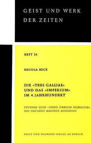 Cover image for Die -Tres Galliae- Und Das -Imperium- Im 4. Jahrhundert: Studien Zum -Ordo Urbium Nobilium- Des Decimus Magnus Ausonius