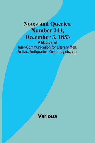 Cover image for Notes and Queries, Number 214, December 3, 1853; A Medium of Inter-communication for Literary Men, Artists, Antiquaries, Geneologists, etc.