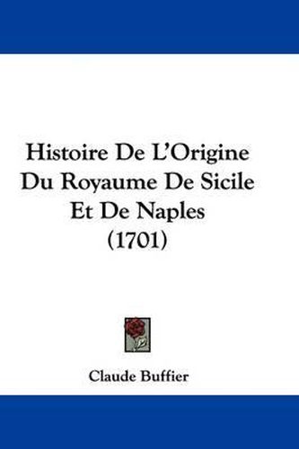 Cover image for Histoire de L'Origine Du Royaume de Sicile Et de Naples (1701)