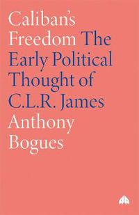 Cover image for Caliban's Freedom: The Early Political Thought of C.L.R. James