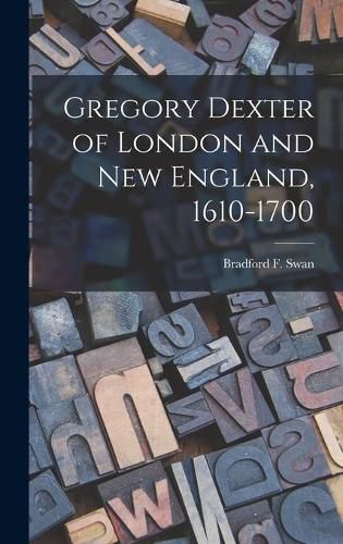 Cover image for Gregory Dexter of London and New England, 1610-1700