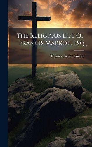 Cover image for The Religious Life Of Francis Markoe, Esq