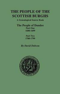 Cover image for The People of the Scottish Burghs: The People of Dundee Part One 1600-1699 and Part Two 1700-1799