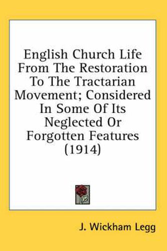 Cover image for English Church Life from the Restoration to the Tractarian Movement; Considered in Some of Its Neglected or Forgotten Features (1914)