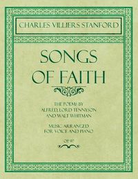 Cover image for Songs of Faith - The Poems by Alfred, Lord Tennyson and Walt Whitman - Music Arranged for Voice and Piano - Op. 97
