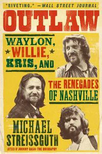 Cover image for Outlaw: Waylon, Willie, Kris, and the Renegades of Nashville