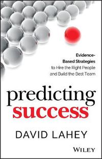 Cover image for Predicting Success: Evidence-Based Strategies to Hire the Right People and Build the Best Team