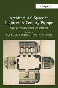 Cover image for Architectural Space in Eighteenth-Century Europe: Constructing Identities and Interiors