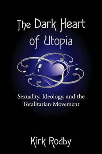 Cover image for The Dark Heart of Utopia: Sexuality, Ideology, and the Totalitarian Movement