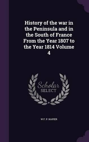 Cover image for History of the War in the Peninsula and in the South of France from the Year 1807 to the Year 1814 Volume 4