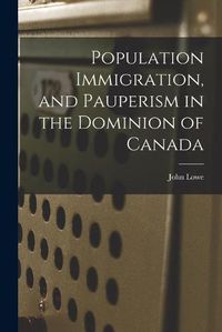 Cover image for Population Immigration, and Pauperism in the Dominion of Canada