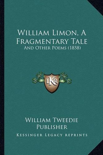 Cover image for William Limon, a Fragmentary Tale: And Other Poems (1858)