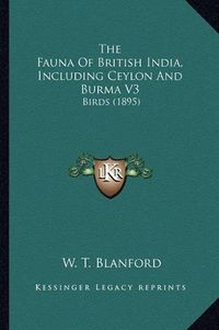 Cover image for The Fauna of British India, Including Ceylon and Burma V3: Birds (1895)