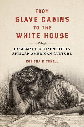 Cover image for From Slave Cabins to the White House: Homemade Citizenship in African American Culture