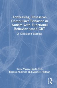 Cover image for Addressing Obsessive-Compulsive Behavior in Autism with Functional Behavior-based CBT