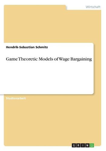 Cover image for Game Theoretic Models of Wage Bargaining