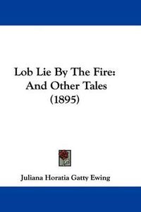 Cover image for Lob Lie by the Fire: And Other Tales (1895)