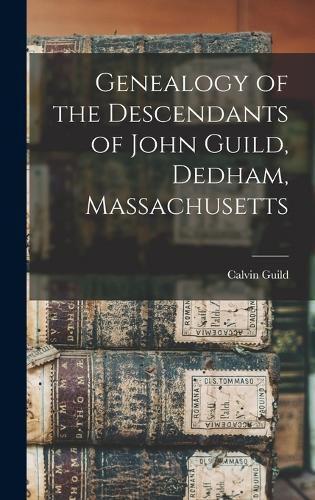 Cover image for Genealogy of the Descendants of John Guild, Dedham, Massachusetts