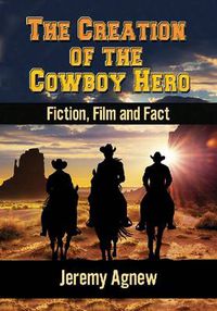 Cover image for The Creation of the Cowboy Hero: Fiction, Film and Fact