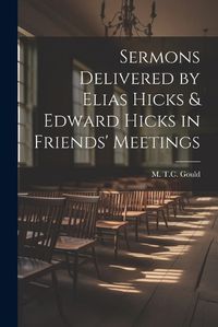 Cover image for Sermons Delivered by Elias Hicks & Edward Hicks in Friends' Meetings