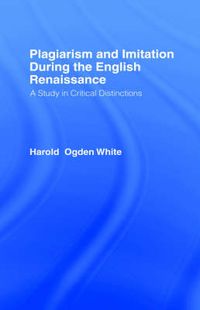 Cover image for Plagiarism and Imitation During the English Renaissance: A Study in Critical Distinctions