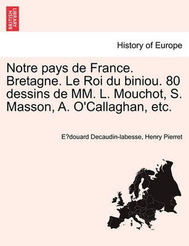 Cover image for Notre Pays de France. Bretagne. Le Roi Du Biniou. 80 Dessins de MM. L. Mouchot, S. Masson, A. O'Callaghan, Etc.