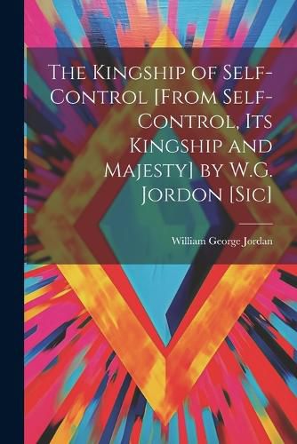 The Kingship of Self-Control [From Self-Control, Its Kingship and Majesty] by W.G. Jordon [Sic]