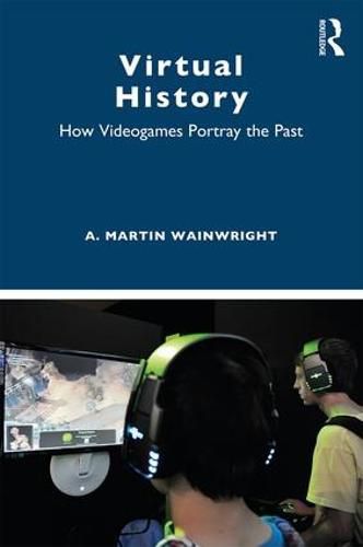 Cover image for Virtual History: How Videogames Portray the Past