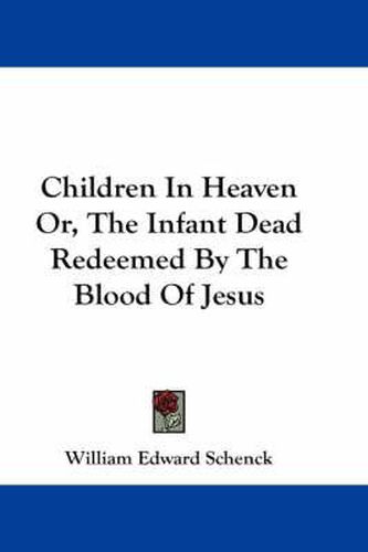 Cover image for Children in Heaven Or, the Infant Dead Redeemed by the Blood of Jesus