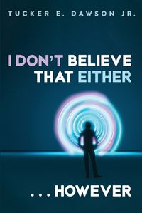 Cover image for I Don't Believe That Either . . . However