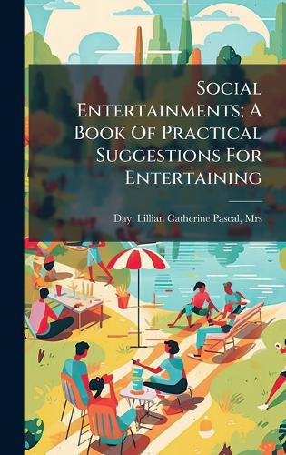 Cover image for Social Entertainments; A Book Of Practical Suggestions For Entertaining