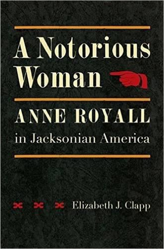 Cover image for A Notorious Woman: Anne Royall in Jacksonian America