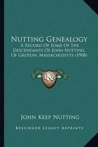 Nutting Genealogy: A Record of Some of the Descendants of John Nutting, of Groton, Massachusetts (1908)