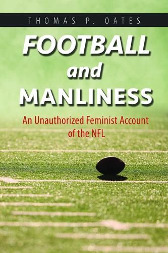 Cover image for Football and Manliness: An Unauthorized Feminist Account of the NFL