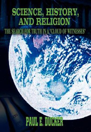 Cover image for Science, History, and Religion: The Search for Truth in  a Cloud of Witnesses